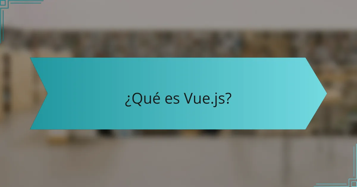 ¿Qué es Vue.js?