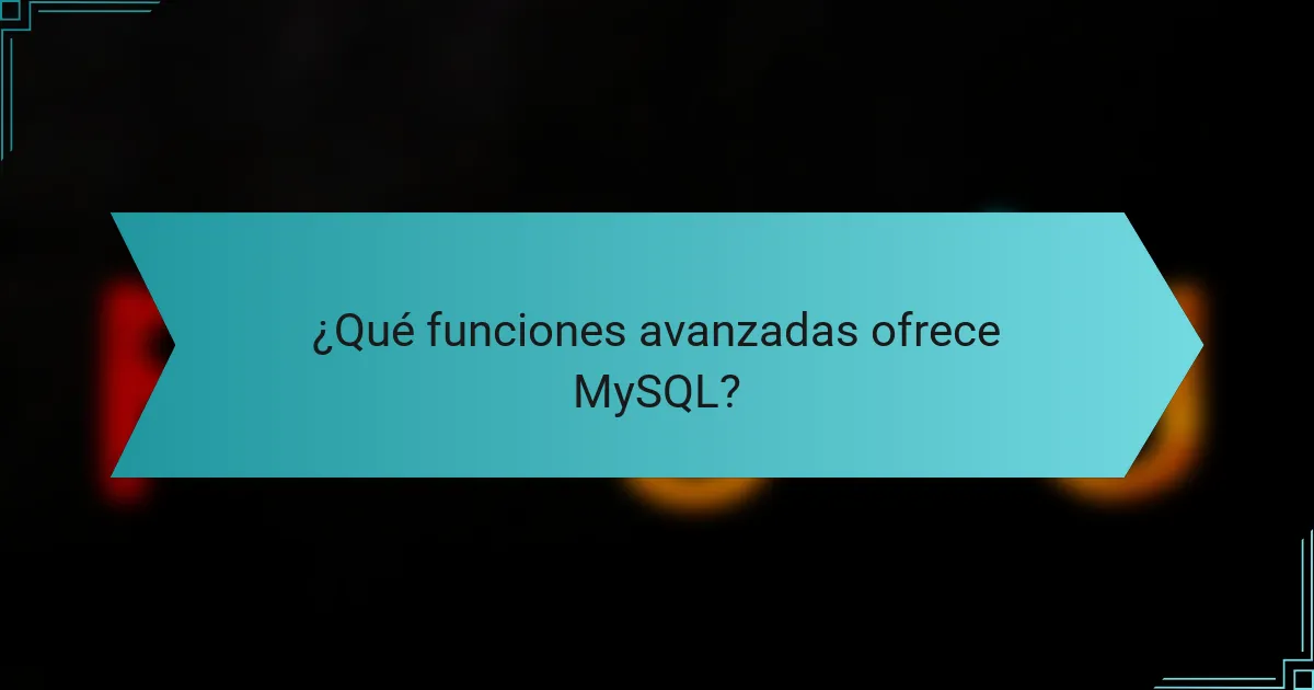 ¿Qué funciones avanzadas ofrece MySQL?