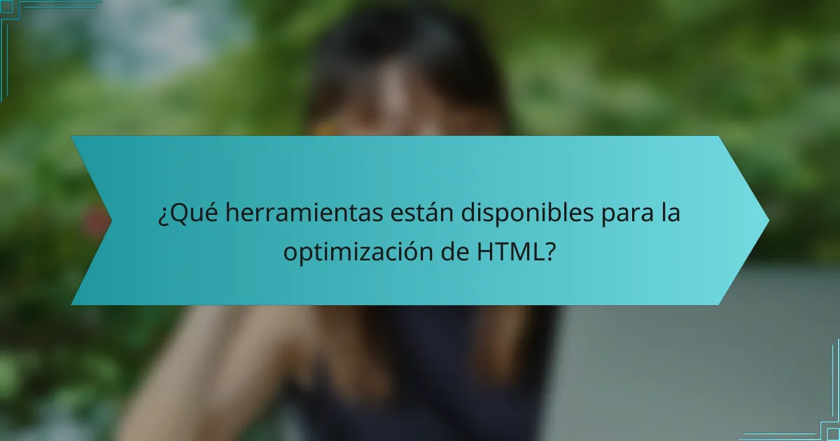 ¿Qué herramientas están disponibles para la optimización de HTML?