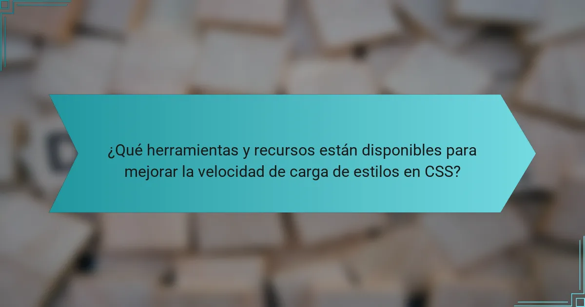 ¿Qué herramientas y recursos están disponibles para mejorar la velocidad de carga de estilos en CSS?