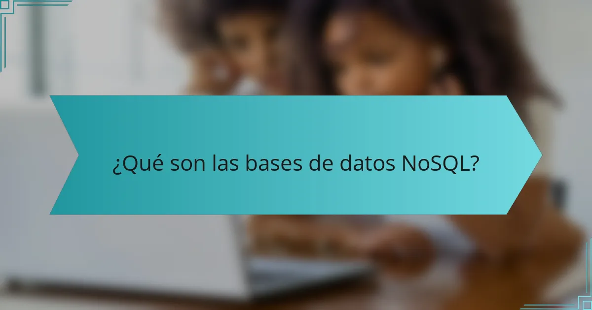 ¿Qué son las bases de datos NoSQL?