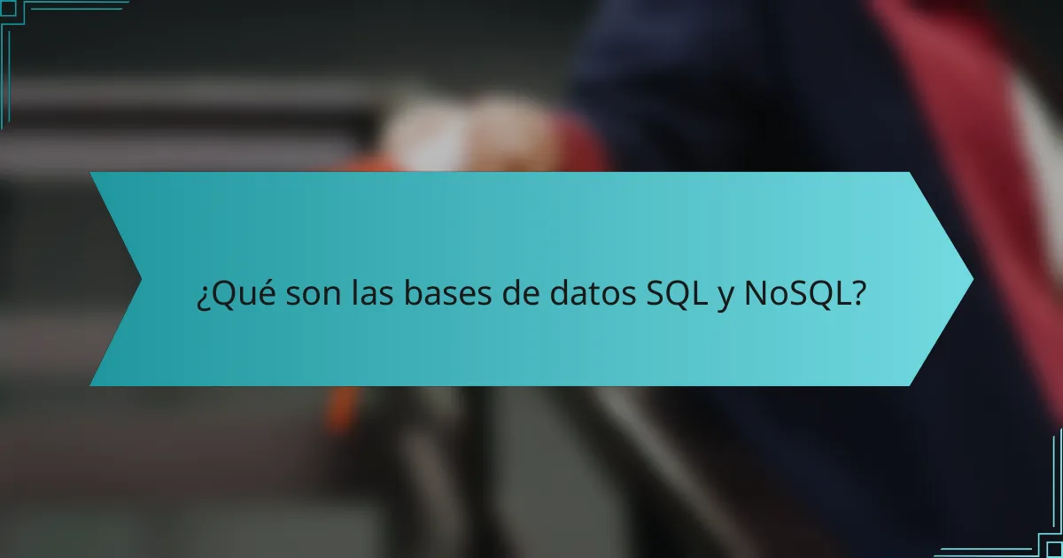 ¿Qué son las bases de datos SQL y NoSQL?