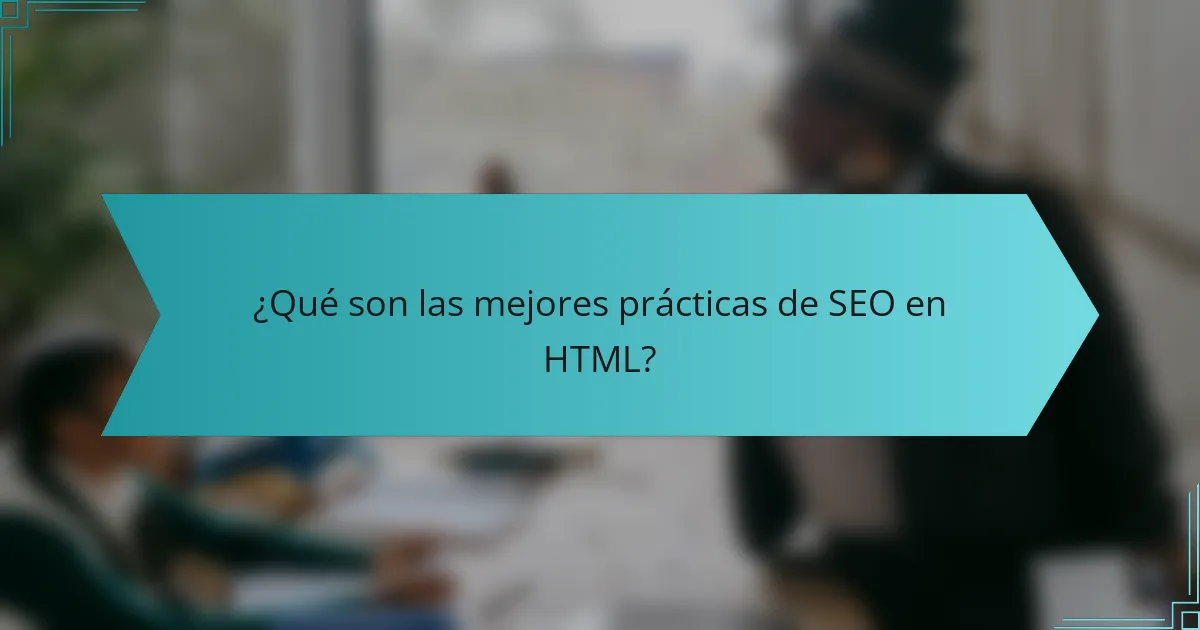 ¿Qué son las mejores prácticas de SEO en HTML?