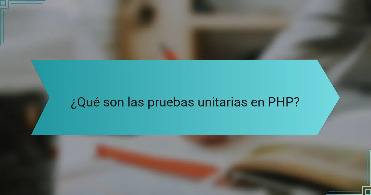 ¿Qué son las pruebas unitarias en PHP?