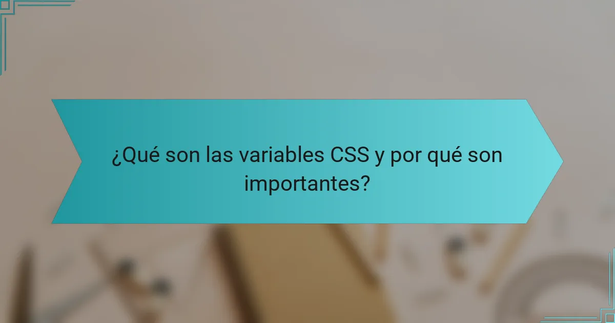 ¿Qué son las variables CSS y por qué son importantes?