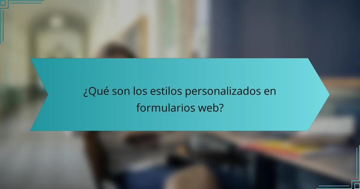 ¿Qué son los estilos personalizados en formularios web?