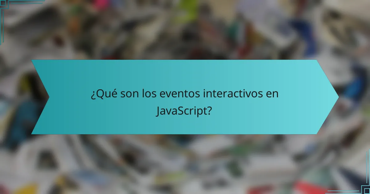 ¿Qué son los eventos interactivos en JavaScript?