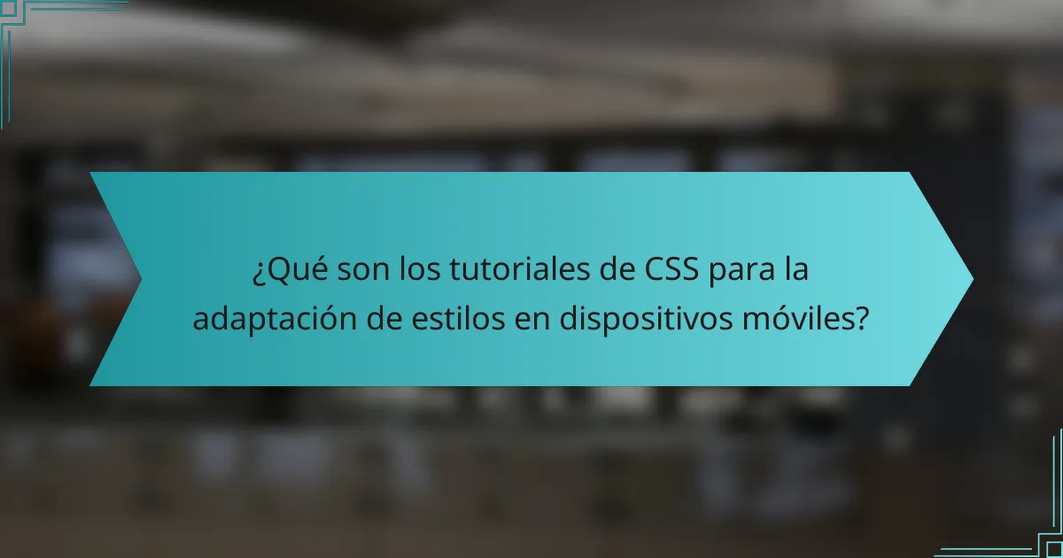 ¿Qué son los tutoriales de CSS para la adaptación de estilos en dispositivos móviles?