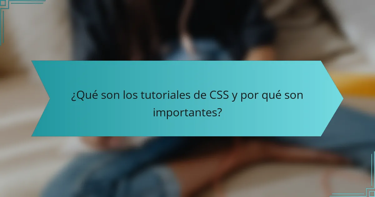 ¿Qué son los tutoriales de CSS y por qué son importantes?