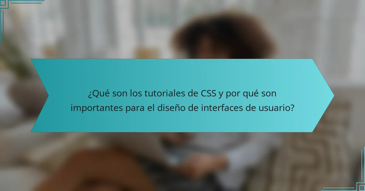 ¿Qué son los tutoriales de CSS y por qué son importantes para el diseño de interfaces de usuario?
