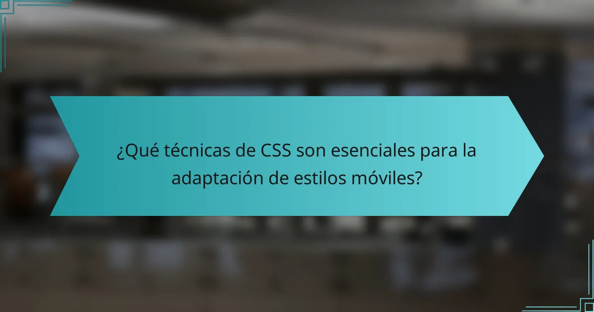 ¿Qué técnicas de CSS son esenciales para la adaptación de estilos móviles?